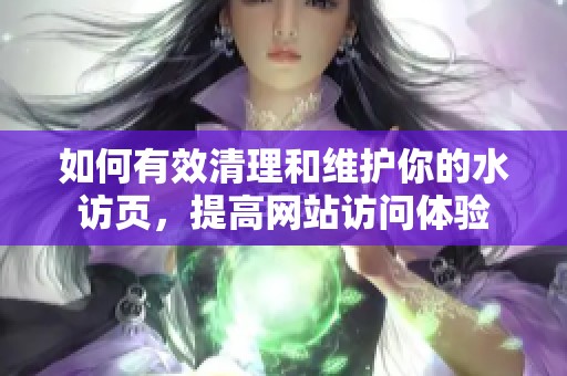 如何有效清理和维护你的水访页，提高网站访问体验