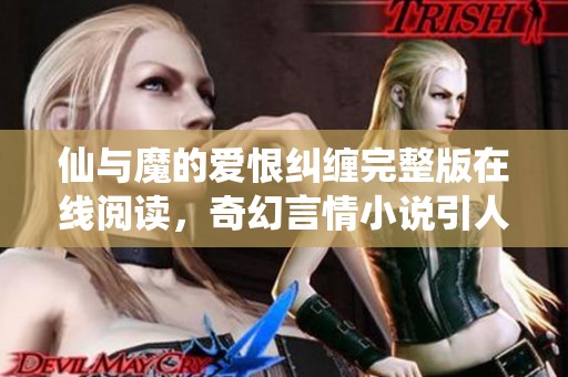 仙与魔的爱恨纠缠完整版在线阅读，奇幻言情小说引人入胜