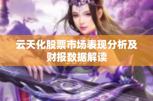 云天化股票市场表现分析及财报数据解读