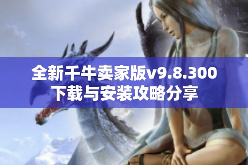 全新千牛卖家版v9.8.300下载与安装攻略分享