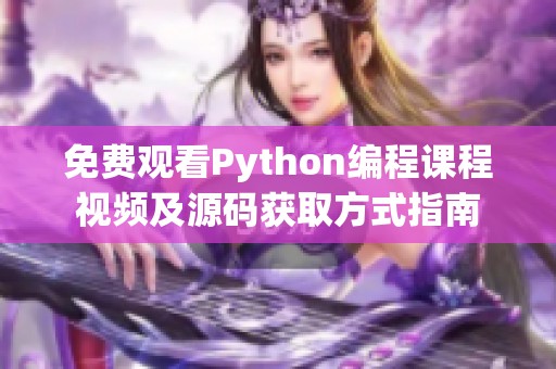 免费观看Python编程课程视频及源码获取方式指南