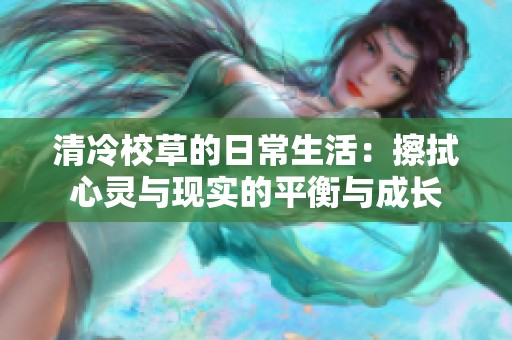 清冷校草的日常生活：擦拭心灵与现实的平衡与成长