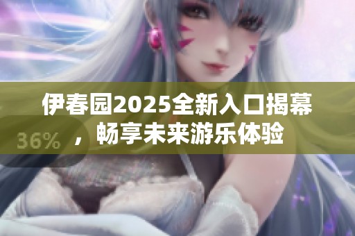 伊春园2025全新入口揭幕，畅享未来游乐体验