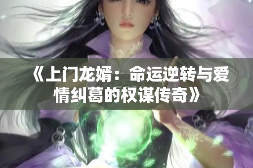 《上门龙婿：命运逆转与爱情纠葛的权谋传奇》