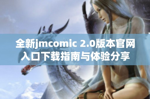 全新jmcomic 2.0版本官网入口下载指南与体验分享