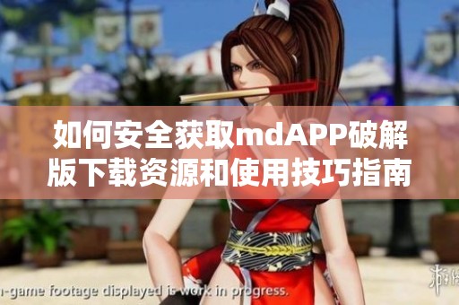 如何安全获取mdAPP破解版下载资源和使用技巧指南