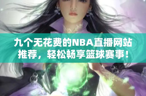 九个无花费的NBA直播网站推荐，轻松畅享篮球赛事！