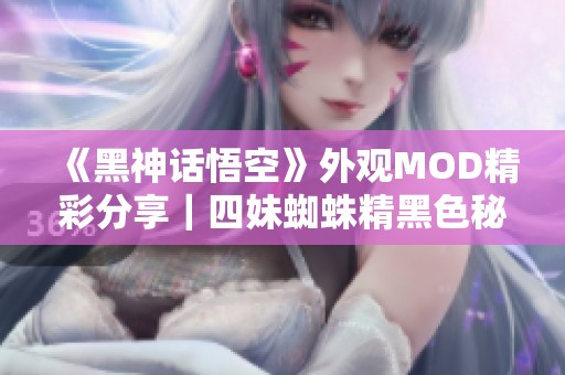 《黑神话悟空》外观MOD精彩分享｜四妹蜘蛛精黑色秘书装重磅来袭