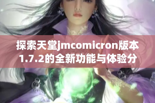 探索天堂jmcomicron版本1.7.2的全新功能与体验分享