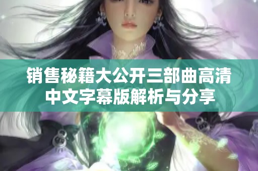 销售秘籍大公开三部曲高清中文字幕版解析与分享