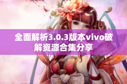 全面解析3.0.3版本vivo破解资源合集分享