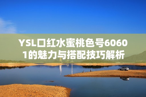 YSL口红水蜜桃色号60601的魅力与搭配技巧解析