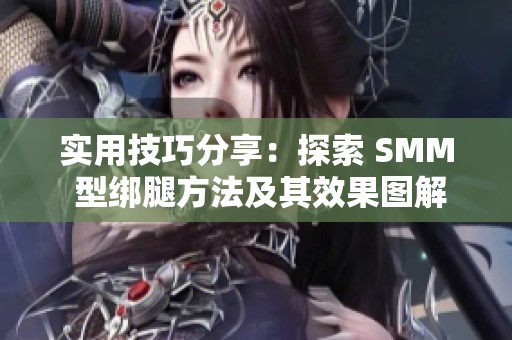 实用技巧分享：探索 SMM 型绑腿方法及其效果图解析