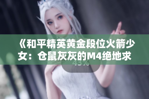 《和平精英黄金段位火箭少女：仓鼠灰灰的M4绝地求生全区之旅》