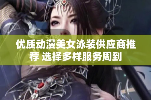 优质动漫美女泳装供应商推荐 选择多样服务周到