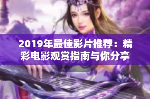 2019年最佳影片推荐：精彩电影观赏指南与你分享