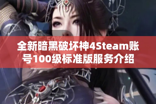 全新暗黑破坏神4Steam账号100级标准版服务介绍