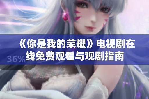 《你是我的荣耀》电视剧在线免费观看与观剧指南