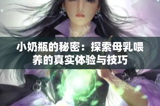 小奶瓶的秘密：探索母乳喂养的真实体验与技巧