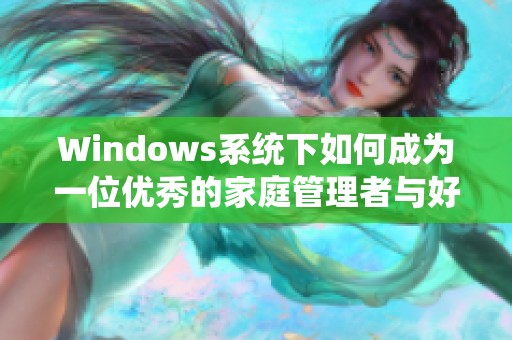 Windows系统下如何成为一位优秀的家庭管理者与好妈妈