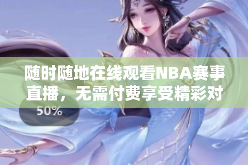 随时随地在线观看NBA赛事直播，无需付费享受精彩对决