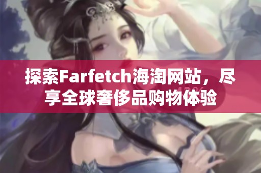 探索Farfetch海淘网站，尽享全球奢侈品购物体验