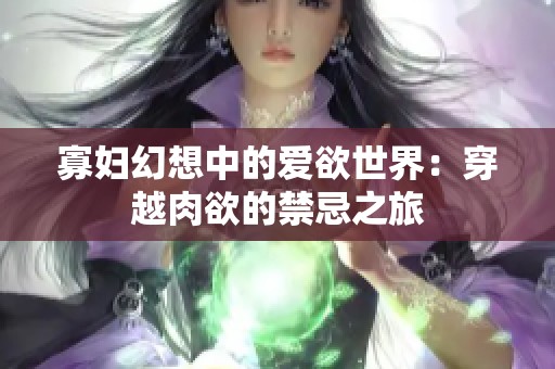 寡妇幻想中的爱欲世界：穿越肉欲的禁忌之旅