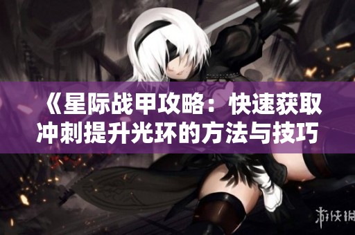 《星际战甲攻略：快速获取冲刺提升光环的方法与技巧》