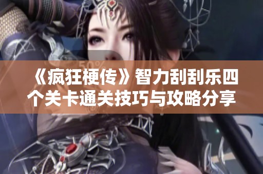 《疯狂梗传》智力刮刮乐四个关卡通关技巧与攻略分享