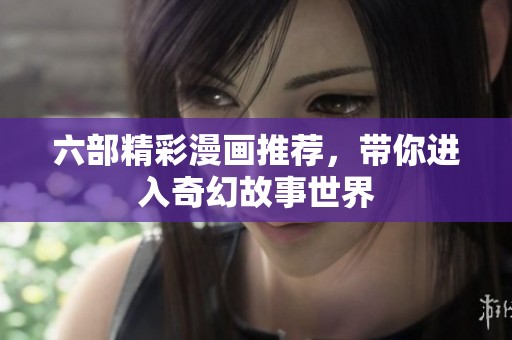 六部精彩漫画推荐，带你进入奇幻故事世界