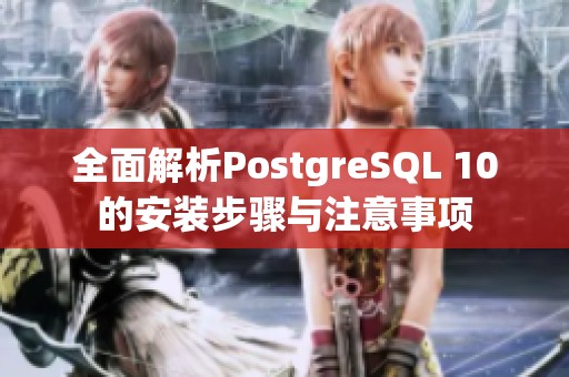 全面解析PostgreSQL 10的安装步骤与注意事项