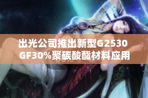 出光公司推出新型G2530 GF30%聚碳酸酯材料应用视频介绍