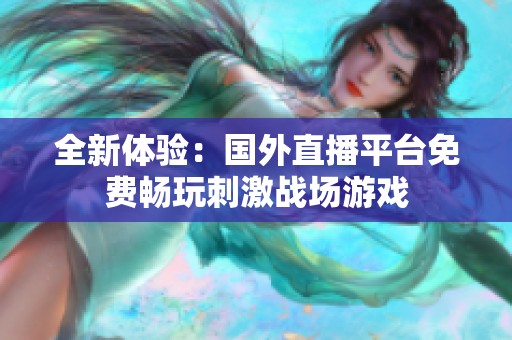全新体验：国外直播平台免费畅玩刺激战场游戏