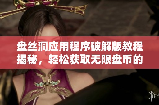 盘丝洞应用程序破解版教程揭秘，轻松获取无限盘币的方法