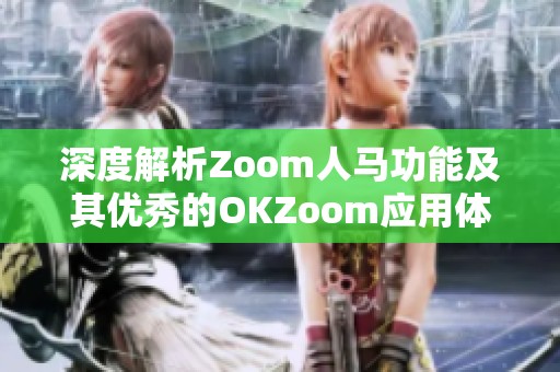 深度解析Zoom人马功能及其优秀的OKZoom应用体验