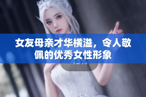 女友母亲才华横溢，令人敬佩的优秀女性形象