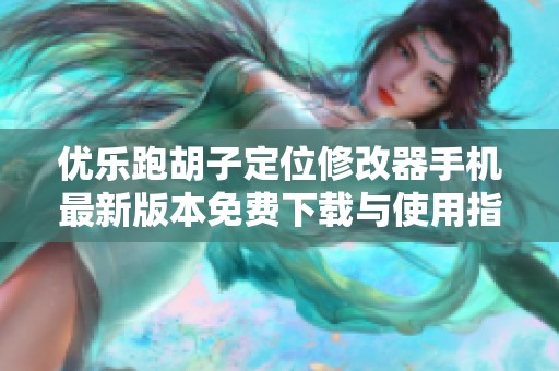 优乐跑胡子定位修改器手机最新版本免费下载与使用指南