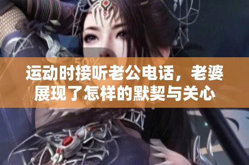 运动时接听老公电话，老婆展现了怎样的默契与关心