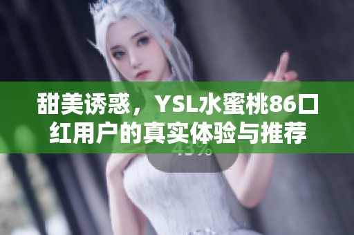 甜美诱惑，YSL水蜜桃86口红用户的真实体验与推荐