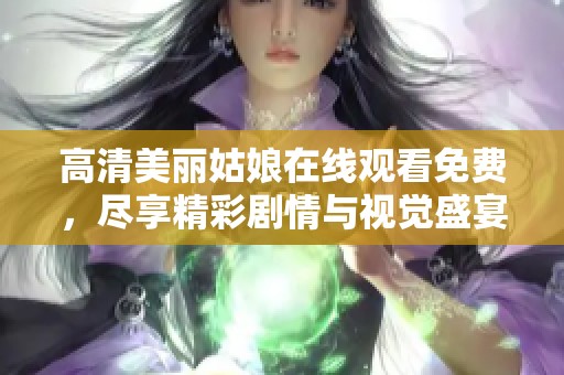 高清美丽姑娘在线观看免费，尽享精彩剧情与视觉盛宴