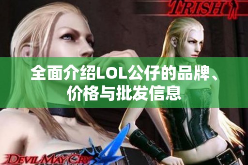 全面介绍LOL公仔的品牌、价格与批发信息