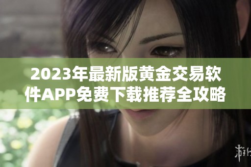 2023年最新版黄金交易软件APP免费下载推荐全攻略