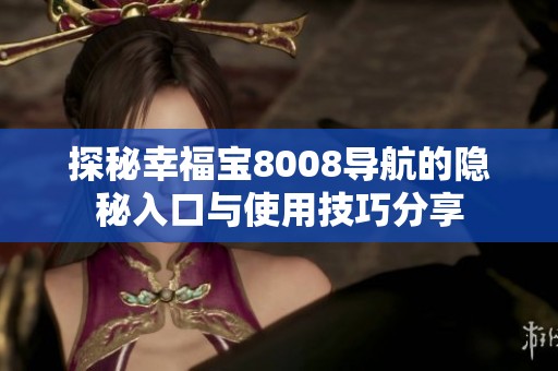 探秘幸福宝8008导航的隐秘入口与使用技巧分享