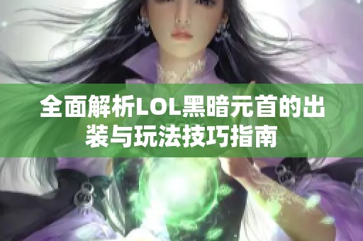 全面解析LOL黑暗元首的出装与玩法技巧指南