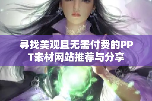 寻找美观且无需付费的PPT素材网站推荐与分享