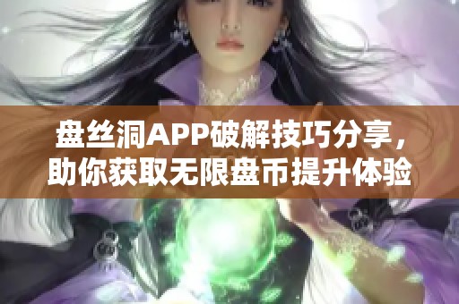 盘丝洞APP破解技巧分享，助你获取无限盘币提升体验