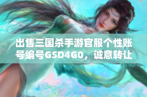 出售三国杀手游官服个性账号编号GSD4G0，诚意转让等您来选