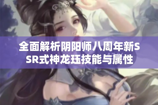 全面解析阴阳师八周年新SSR式神龙珏技能与属性