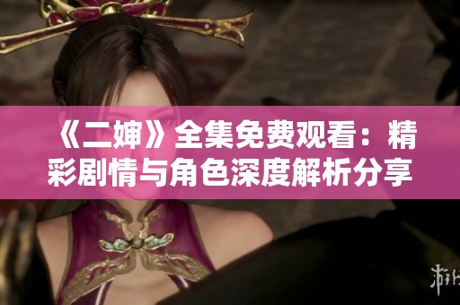 《二婶》全集免费观看：精彩剧情与角色深度解析分享