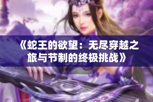 《蛇王的欲望：无尽穿越之旅与节制的终极挑战》